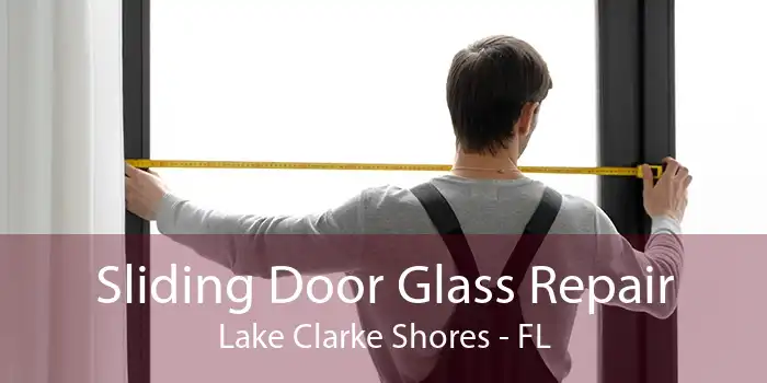 Sliding Door Glass Repair Lake Clarke Shores - FL