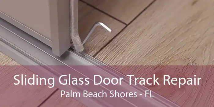 Sliding Glass Door Track Repair Palm Beach Shores - FL